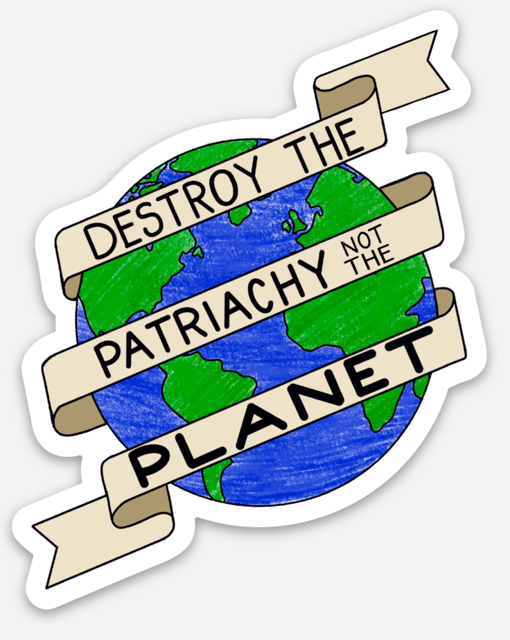 Destroy The Patriarchy Not The Planet Sticker